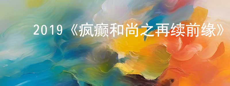 ﻿曾丽丽的网络影视资源,﻿2019《疯癫和尚之再续前缘》完整版电影/在线观看/百度云-美剧天堂